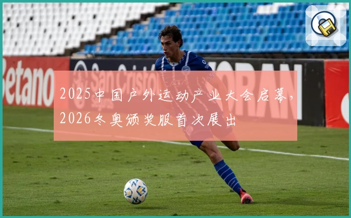 2025中国户外运动产业大会启幕,2026冬奥颁奖服首次展出