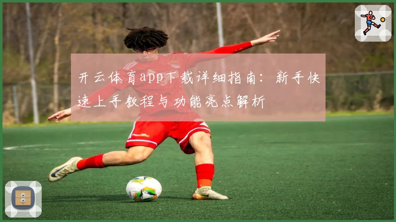 开云体育app下载详细指南：新手快速上手教程与功能亮点解析