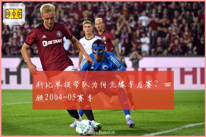 科比单核带队为何无缘季后赛？回顾2004-05赛季